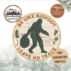 May include: A brown wooden sign with the text "Be Like Bigfoot Leave No Trace" in white lettering. The sign features a silhouette of Bigfoot carrying a bag of trash. The sign is surrounded by a green forest and mountains.