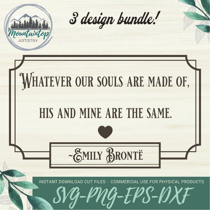 May include: A digital download of three printable designs featuring a quote by Emily Bront&euml;: "Whatever our souls are made of, his and mine are the same." The designs are in a rustic style with a woodgrain background and green foliage.