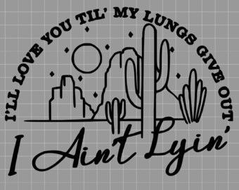 I'll love you til my lungs give out, I ain't lying JPG, PNG