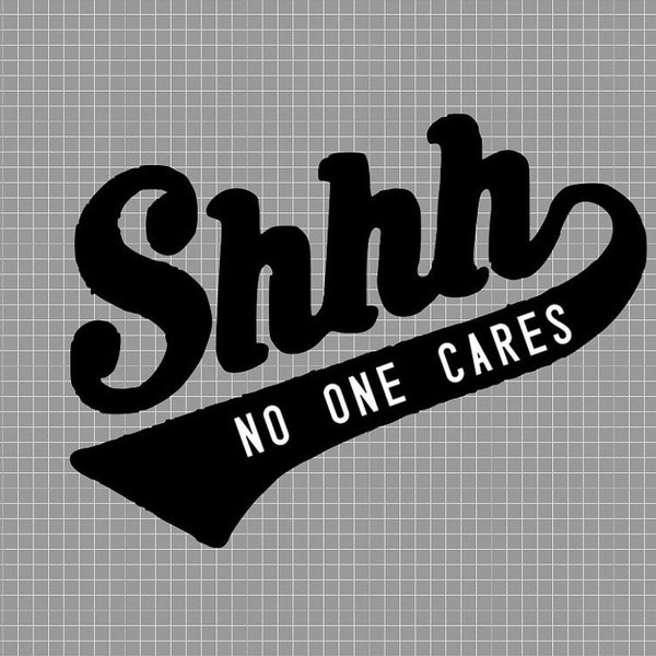 SHHHH No one cares Digital Design PNG, JPG