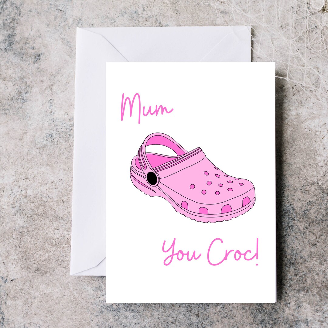 Mum You Croc Birthday Card, Funny Croc Card for Mum, Birthday Card for ...