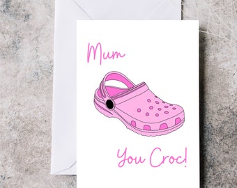 Mum you croc, funny Mother's Day card, croc card for Mum, Mother's Day card, funny but cute Mother's Day card, croc wearing card