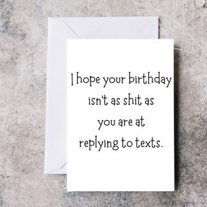 Drôle de carte d’anniversaire, j’espère que votre anniversaire n’est pas aussi merdique que vous l’êtes pour répondre à des SMS, carte pour lui, carte pour elle.