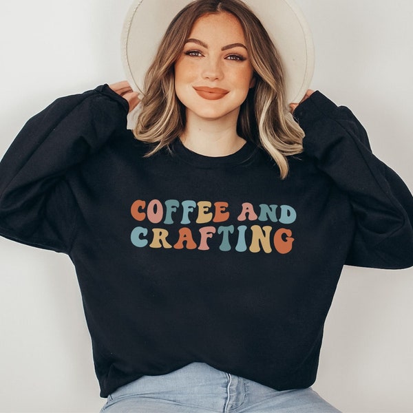 Crafty Sweatshirt Crafty Girl Shirt Coffee and Crafting Sweatshirt Crafter Sweatshirt Crafting Sweater Crafting Shirt Gift for Crafty Girl