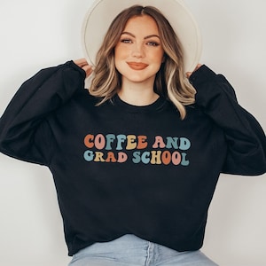 Grad School Sweatshirt Graduate School Coffee and Grad School Shirt Grad Student Gift Grad Student Sweater Gifts for Grad Student