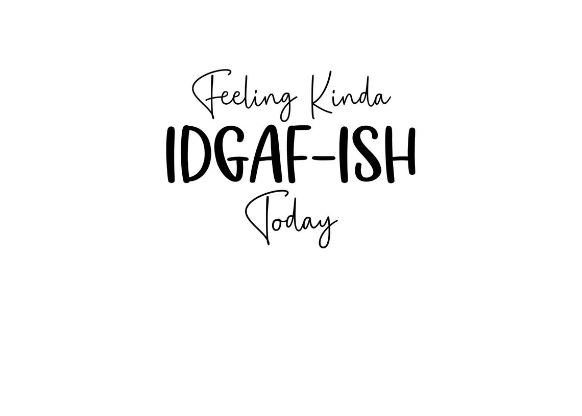 Download Feeling Kinda IDGAF-ISH Today svg png idgaf | Etsy