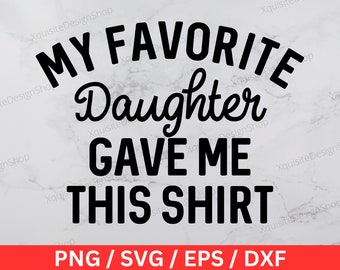 My Favorite Daughter Gave Me This Shirt | Fathers Day | Dad | Instant Download | Digital Download | PNG | SVG | Cricut | Cut File | Clip Art