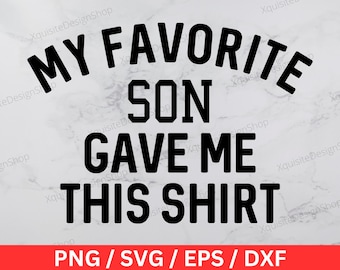 My Favorite Son Gave Me This Shirt SVG | Fathers Day | Dad | Instant Download | Digital Download | PNG | Cricut | Cut File | Clip Art