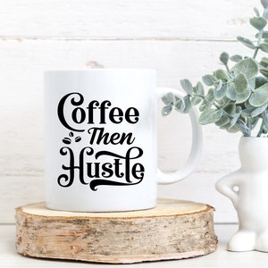 Coffee Then Hustle Coffee Mug | Motivational Coffee Mugs | Success Coffee Mugs | Positive Coffee Mug | Inspiration Mug