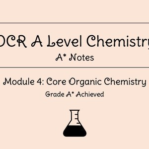 May include: Black and white text on a pink background reads "OCR A Level Chemistry A* Notes Module 4: Core Organic Chemistry Grade A* Achieved". A black and white illustration of a beaker is below the text.