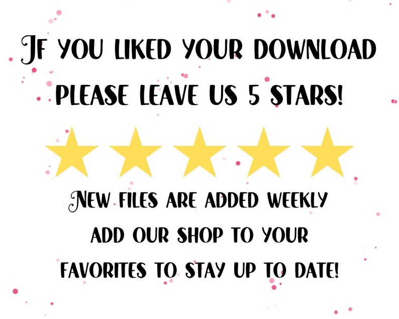 Puede incluir: Fondo blanco con texto: "IF YOU LIKED YOUR DOWNLOAD PLEASE LEAVE US 5 STARS!" y "NEW FILES ARE ADDED WEEKLY ADD OUR SHOP TO YOUR FAVORITES TO STAY UP TO DATE!" con cinco estrellas amarillas.