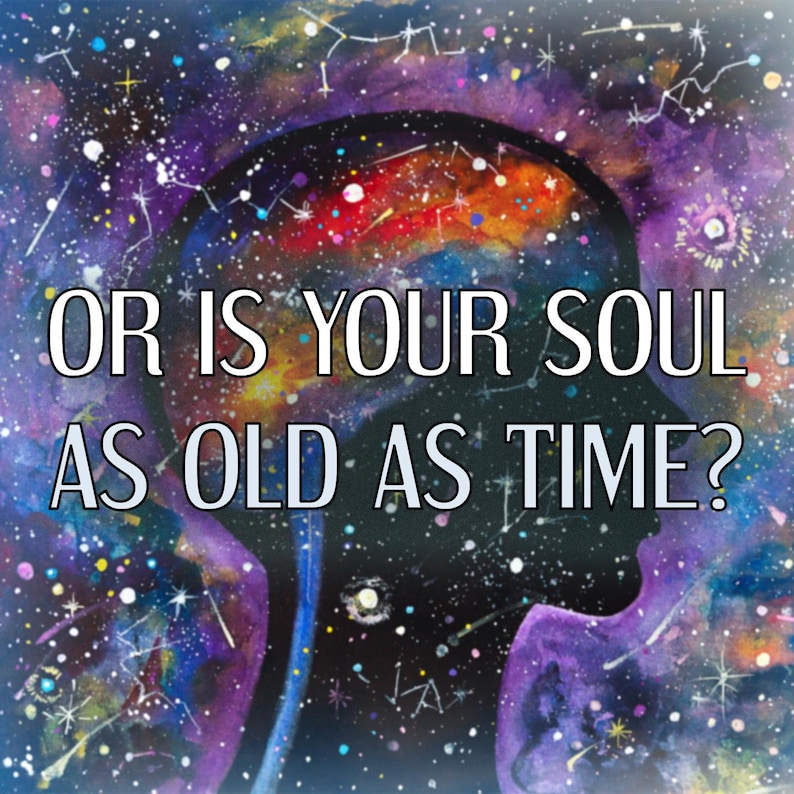 May include: A colorful galaxy background with a silhouette of a head and the text "OR IS YOUR SOUL AS OLD AS TIME?"