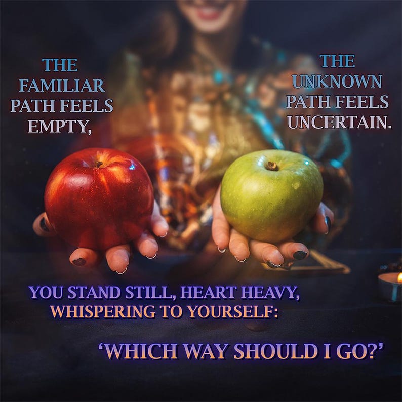 May include: A woman holds out two apples, one red and one green, with text above each apple. The text above the red apple reads "The familiar path feels empty," and the text above the green apple reads "The unknown path feels uncertain." Below the apples, the text reads "You stand still, heart heavy, whispering to yourself: 'Which way should I go?"