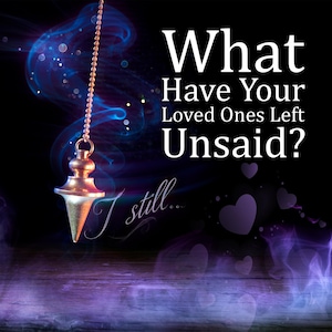 May include: A gold-colored pendulum hangs from a chain against a dark background with the text "What Have Your Loved Ones Left Unsaid?" and "I still..." in white. Purple smoke and heart shapes add to the mystical theme.