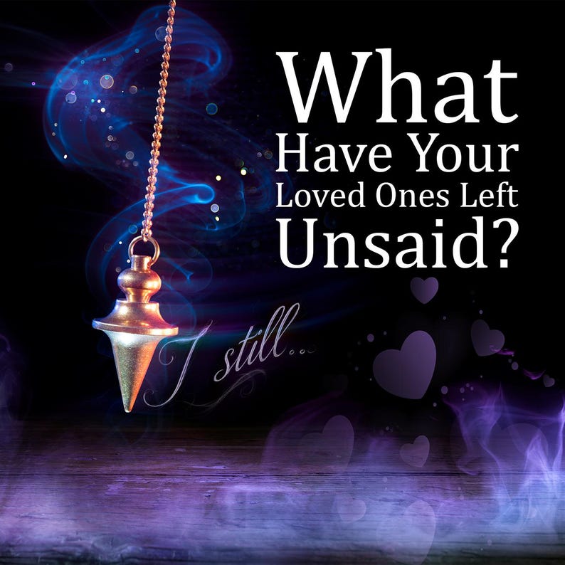 May include: A gold-colored pendulum hangs from a chain against a dark background with the text "What Have Your Loved Ones Left Unsaid?" and "I still..." in white. Purple smoke and heart shapes add to the mystical theme.