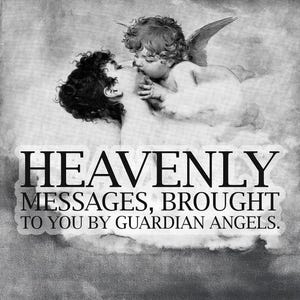 May include: Black and white image featuring two cherubic figures in a classical style. One cherub kisses the other, with text that reads "HEAVENLY MESSAGES, BROUGHT TO YOU BY GUARDIAN ANGELS."