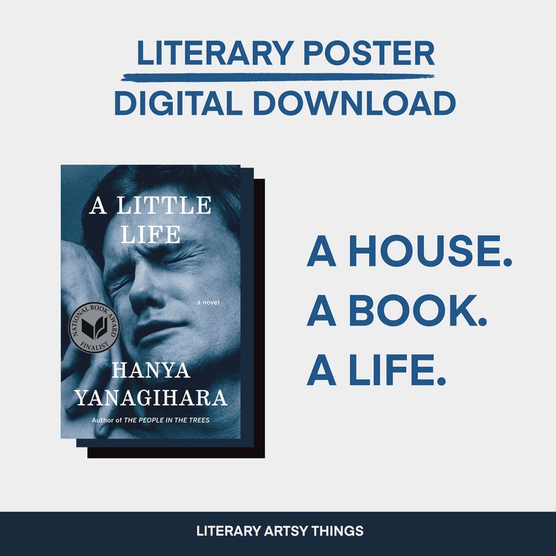 May include: A literary poster for the book "A Little Life" by Hanya Yanagihara. The poster features a close-up of the book cover, which shows a man's face with his eyes closed. The text "A Little Life" is in large, white letters at the top of the poster. The text "A House. A Book. A Life." is in white letters at the bottom of the poster.