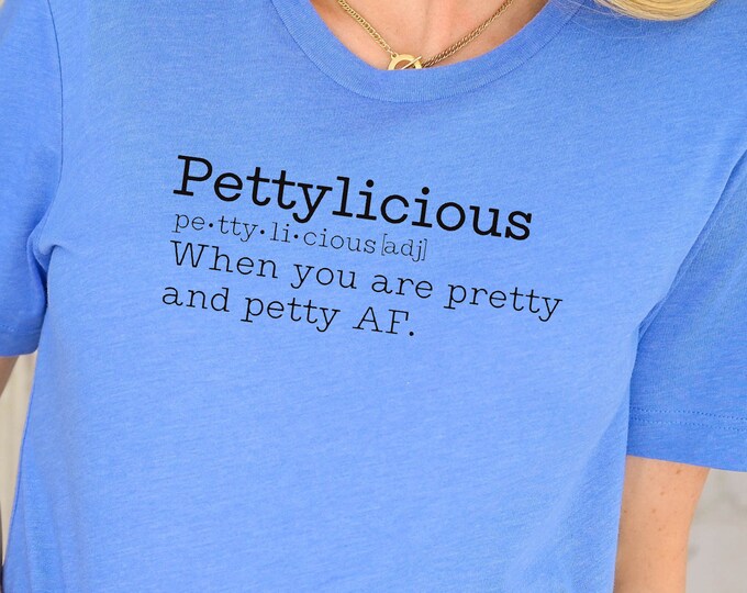 Pettylicious Shirt, When You Are Pretty and Petty AF Shirt, Cute Women Shirt, Funny Teenage Shirt, Petty Quote Shirt, Sassy Shirt