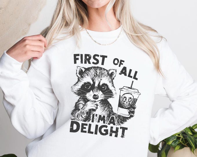 First Of All I am a Delight Raccoon Sweatshirt, Funny Animal Sarcastic Quote Crewneck, Trash Panda Hoodie