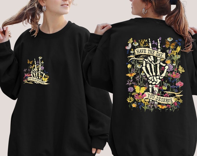 Have The Day You Deserve Sweatshirt,Kindness Gift,Sarcastic Shirts,Motivational Skeleton TShirt,Inspirational Clothes,Positive Graphic Tees