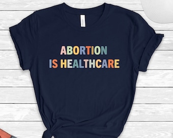 Abortion is Healthcare Shirt, Abortion Rights, My Body My Choice Shirt,Pro-Choice Shirt,Activist Women Gift,Feminist Shirt,Girl Power Shirt