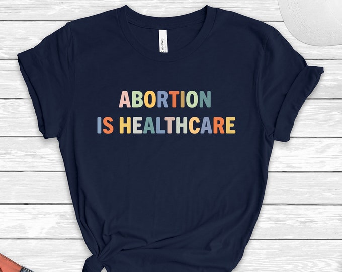 Abortion is Healthcare Shirt, Abortion Rights, My Body My Choice Shirt,Pro-Choice Shirt,Activist Women Gift,Feminist Shirt,Girl Power Shirt