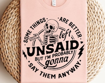 Some Things Are Better Left Unsaid Shir, I'm Gonna Say Them Anyway Shirt, Funny Skeleton Tee, Sarcastic Shirt, Snarky Adult humor Shirt