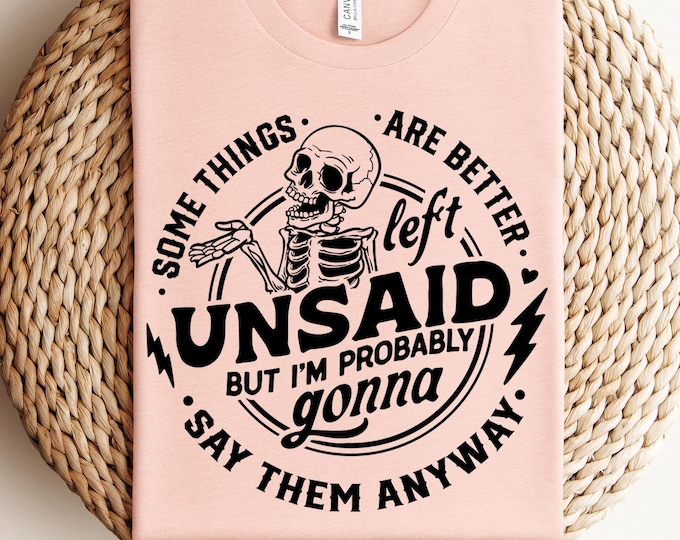 Some Things Are Better Left Unsaid Shir, I'm Gonna Say Them Anyway Shirt, Funny Skeleton Tee, Sarcastic Shirt, Snarky Adult humor Shirt