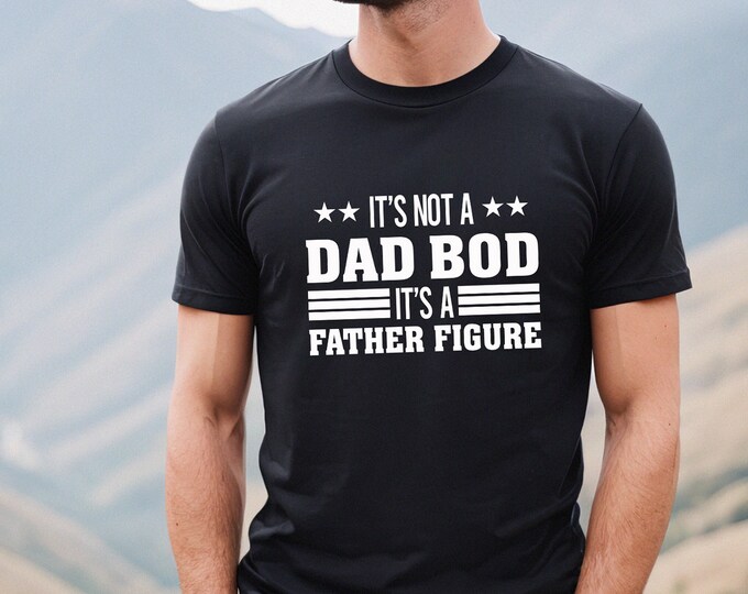 Its Not A Dad Bod It's A Father Figure Shirt, Dad Life Shirt, Best Dad Ever Shirt, Fathers Day Gift, Dad Birthday Gift, Gift for Father