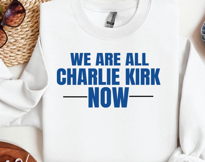 We Are All Charlie Kirk Now Sweatshirt, We Love Charlie Kirk, Charlie Kirk Supporter Hoodie