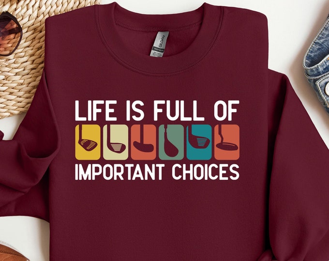 Life Is Full Of Important Choices Sweatshirt, Course Funny Humor Joke, Sports Golf, Golf Lover Hoodie, Golfing Clubs, Golf Lover Gift