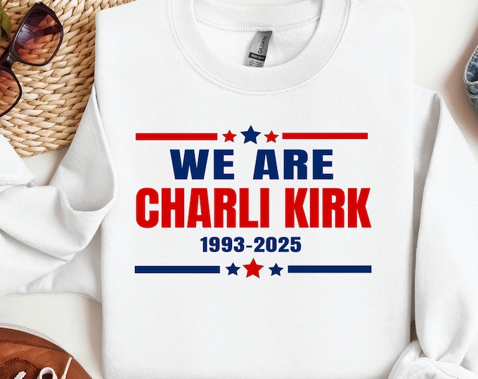 We Are Charlie Kirk Sweatshirt, Charlie Legacy Sweater, Pray for Charlie Hoodie, Great Patriotic Sweatshirt, Memorial Gift