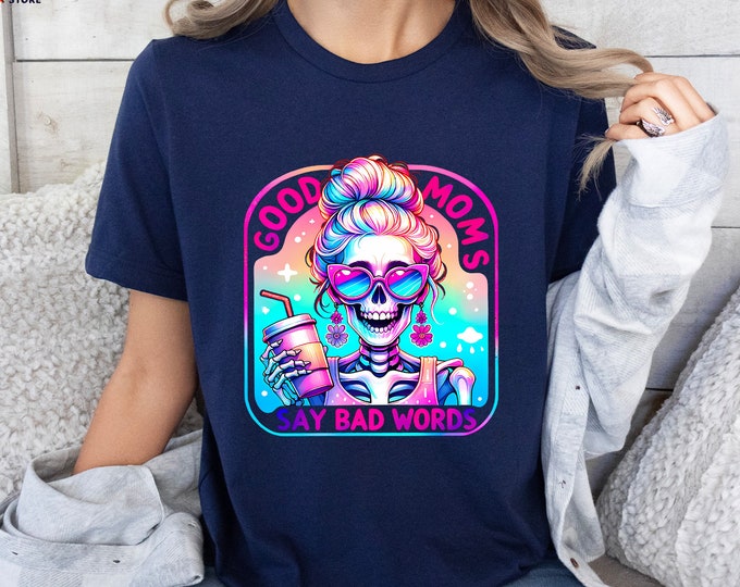 Good Moms Say Bad Words Shirt, Funny Mom Shirt, Skeleton Mama Shirt, Sarcastic Mom Shirt, Funny Mom Quote Shirt, Mothers Day Gift, Mom Gifts