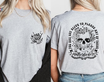 You Are Not Alive To Please Any Of These TShirt, Floral Skull Tee, Sarcastic Sayings Shirt, Adult Humor Shirt, Gothic Clothes, Gift For Her