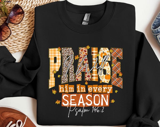 Christian Fall Sweatshirt, Praise Him in Every Season, Autumn Religious Sweater, Bible Verses Hoodie, Thanksgiving Sweatshirt