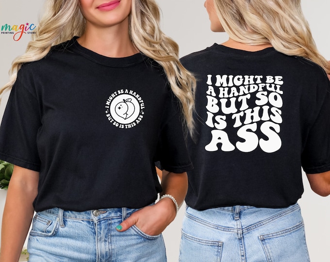 I Might Be A Handful But So Is This Ass Shirt, Funny Sarcastic Shirt, Trendy Shirt, Adult Humor Shirt, Funny Peach Shirt