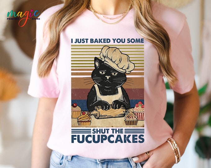 I Just Baked You Some Shut The Fucupcakes Shirt, Cat Lovers T-shirt, Cat Baker Shirt, Black Cat Shirt, Funny Sarcastic Cat Shirt