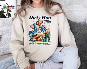 Dirty Hoe Garden Supply Sweatshirt, Retro Sassy Shirt, Funny Woman Sweater, Sarcastic Shirt, Meme Shirt, Gardener Shirt, Gift for Her