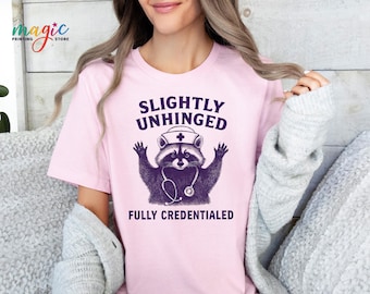 Funny Nurse Tshirt, Slightly Unhinged Fully Credentialed Shirt, Nursing Shirt, Funny Raccoon Shirt, Feral Nurse Shirt, Gift For Nurse