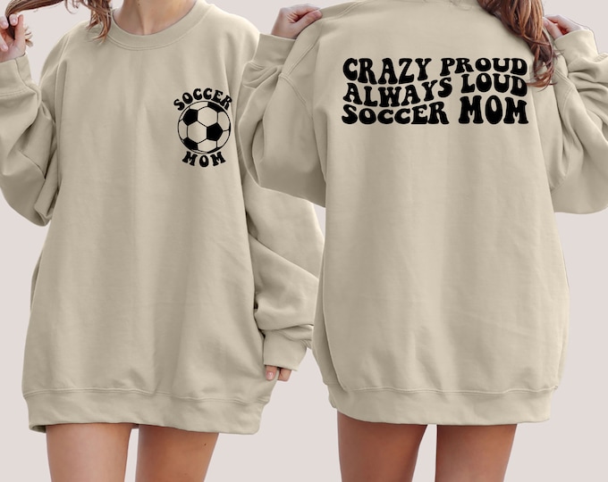 Soccer Mom Sweatshirt, Crazy Proud Always Loud Soccer Mom Sweater, Gift For Soccer Mom