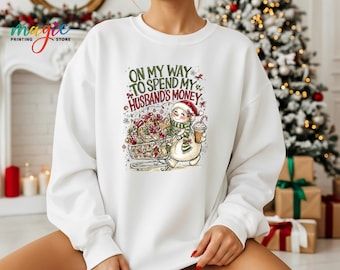Funny On My Way To Spend My Husband's Money Christmas Snowman Sweatshirt, Humor Winter Holiday Sweater, Sarcastic Gift for Wife
