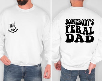 Somebodys Feral Dad Sweatshirt,, Feral Dad Sweater, Funny Dad Hoodie, Dad Sweatshirt, Feral Sweatshirt, Dad Birthday Gift, Men Crewneck