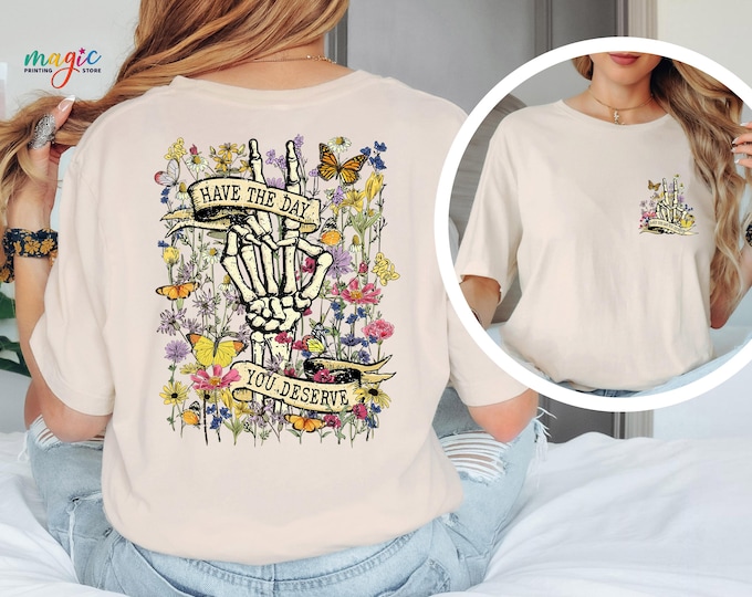 Have the Day You Deserve Shirt,Sarcastic Daisy Flower Tee, Funny Floral Shirt for Women, Cute Passive Aggressive Tshirt, Skeleton Hand Shirt