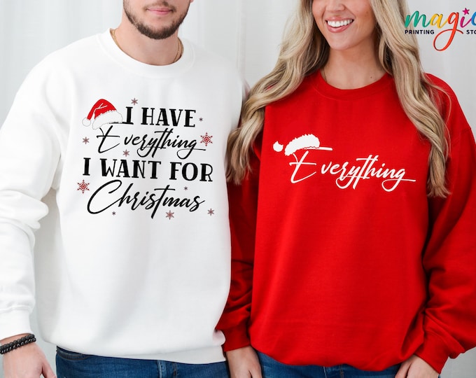 Couple Matching Christmas Sweatshirt, I Have Everything I Want For Christmas Sweatshirt, Xmas Party Gift