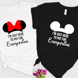 I'm Just Here to Pay for Everything, Disneyland Shirt, Funny Disney Shirt, Funny Dad Gift, Pay for Everything Tee, Disneyworld Shirt