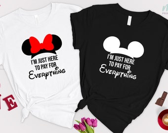 I'm Just Here to Pay for Everything, Disneyland Shirt, Funny Disney Shirt, Funny Dad Gift, Pay for Everything Tee, Disneyworld Shirt