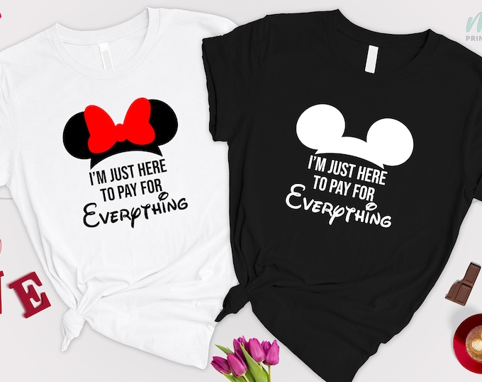 I'm Just Here to Pay for Everything, Disneyland Shirt, Funny Disney Shirt, Funny Dad Gift, Pay for Everything Tee, Disneyworld Shirt