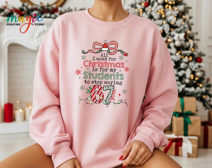 Funny Teacher Christmas Six Seven Sweatshirt, Stop Saying 67 Hoodie, Sarcastic Teacher Gifts