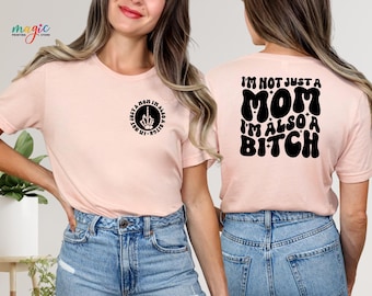 Funny Mom Shirt, I'm Not Just A Mom I'm Also A Bitch Shirt, Gifts for Her, Funny Trendy Shirt, Funny Quote Shirt, Adult Humor Shirt