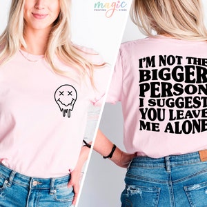 I&#39;m Not The Bigger Person I Suggest You Leave Me Alone Shirt, Adult Humor Shirt, Sarcastic Clothes, Motivational Shirt, Funny Saying Shirt